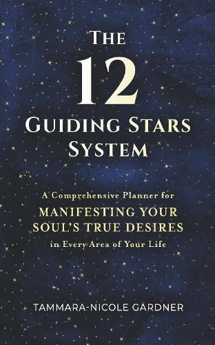The 12 Guiding Stars System: A Comprehensive Planner for Manifesting Your Soul's True Desires