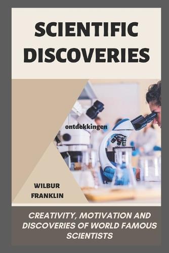 Scientific Discoveries: creativity, motivation, and discoveries of world-famous scientists