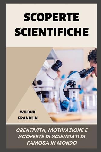 Scoperte Scientifiche: creativita, motivazione e scoperte di scienziati di fama mondiale