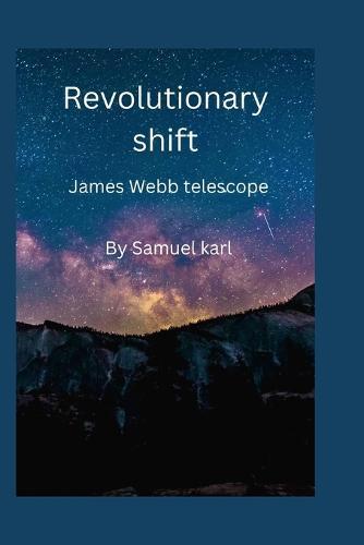 Revolutionary shift: The James Webb telescope