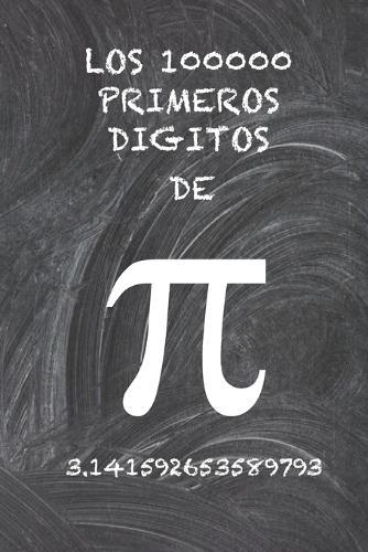 Los 100000 Primeros Digitos de Pi: El numero irracional mas enigmatico del mundo, el numero pi.