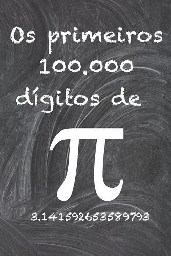 Os primeiros 100.000 digitos de Pi: O numero irracional mais enigmatico do mundo, o numero pi.