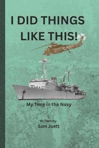 I Did Things Like This: My Time in the Navy