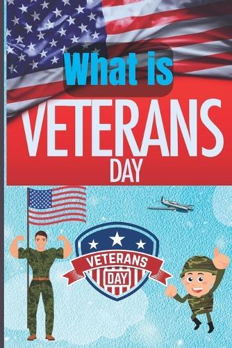 What Is Veterans Day?: Veterans Day Stories For Kids