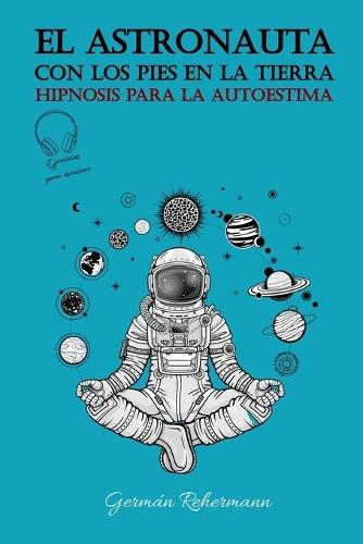 El astronauta con los pies en la tierra: Hipnosis Para La Autoestima