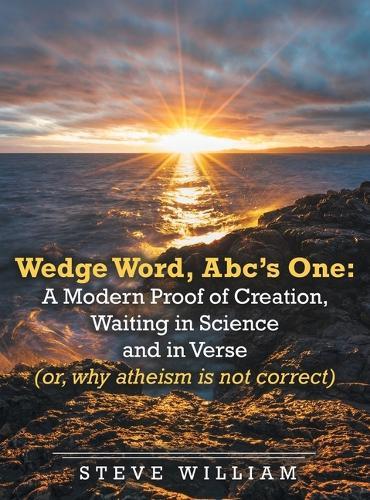Wedge Word, Abc's One: A Modern Proof of Creation, Waiting in Science and in Verse