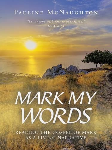 Mark My Words: Reading the Gospel of Mark as a Living Narrative