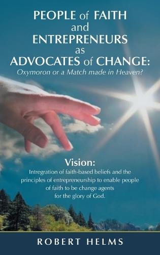 People of Faith and Entrepreneurs as Advocates of Change: Oxymoron or a Match Made in Heaven?