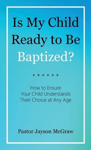 Is My Child Ready to Be Baptized?: How to Ensure Your Child Understands Their Choice at Any Age