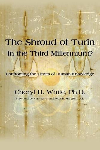 The Shroud of Turin in the Third Millennium?: Confronting the Limits of Human Knowledge