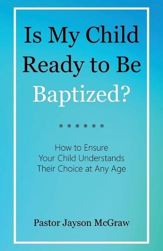 Is My Child Ready to Be Baptized?: How to Ensure Your Child Understands Their Choice at Any Age
