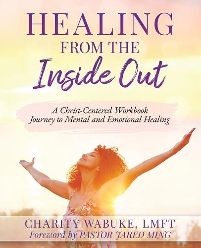 Healing from the Inside Out: A Christ-Centered Workbook Journey to Mental and Emotional Healing
