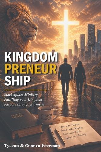 Kingdompreneurship: Marketplace Ministry Fulfilling your Kingdom Purpose through Business!