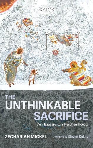The Unthinkable Sacrifice: An Essay on Fatherhood