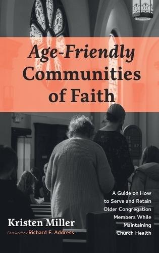 Age-Friendly Communities of Faith: A Guide on How to Serve and Retain Older Congregation Members While Maintaining Church Health
