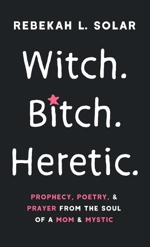 Witch. Bitch. Heretic.