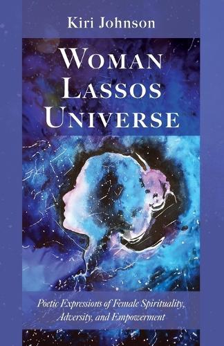 Woman Lassos Universe: Poetic Expressions of Female Spirituality, Adversity, and Empowerment