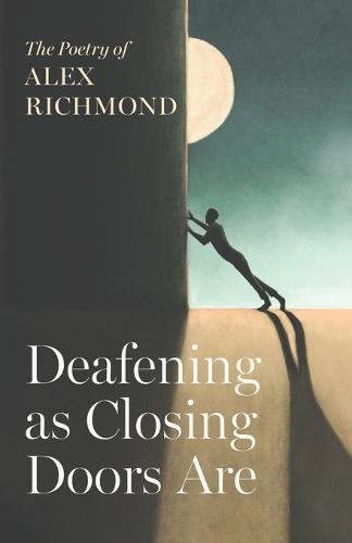 Deafening as Closing Doors Are: The Poetry of Alex Richmond