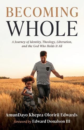 Becoming Whole: A Journey of Identity, Theology, Liberation, and the God Who Holds It All