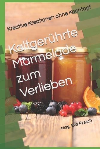 Kaltgerührte Marmelade zum Verlieben: Kreative Kreationen ohne Kochtopf