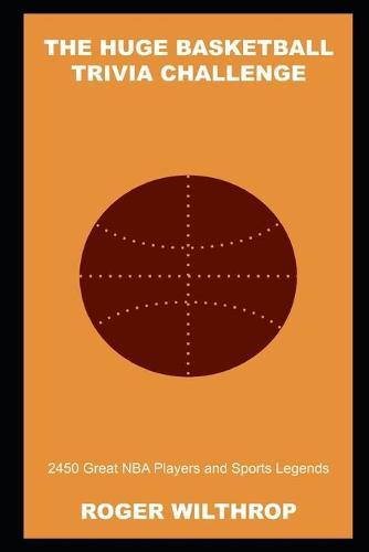 The Huge Basketball Trivia Challenge: 2450 Great NBA Players and Sports Legends