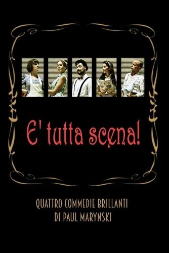 E' tutta scena!: Quattro commedie brillanti di Paul Marynski