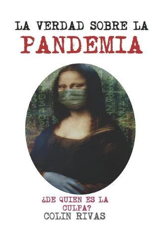 La Verdad Sobre La Pandemia: de Quien Es La Culpa?