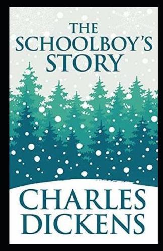 The Schoolboy's Story by Charles Dickens - illustrated and annotation edition -