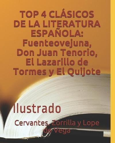 Top 4 Clasicos de la Literatura Espanola: Fuenteovejuna, Don Juan Tenorio, El Lazarillo de Tormes y El Quijote: Ilustrado