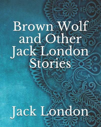 Brown Wolf and Other Jack London Stories