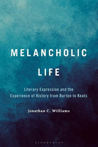 Melancholic Life: Literary Expression and the Experience of History from Burton to Keats