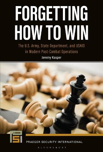 Forgetting How to Win: The U.S. Army, State Department, and USAID in Modern Post-Combat Operations