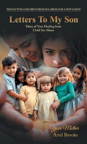 Letters To My Son: Diary of Your Healing from Child Sex Abuse