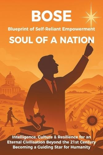 Blueprint of Self-Reliant Empowerment SOUL OF A NATION: Intelligence, Culture & Resilience for an Eternal Civilisation Beyond the 21st Century Becoming a Guiding Star for Humanity
