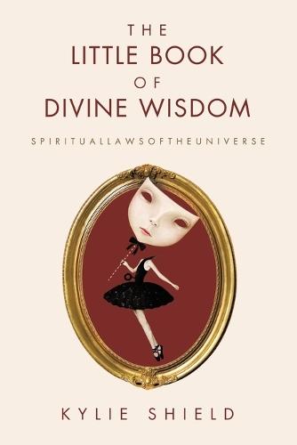 The Little Book of Divine Wisdom: S P I R I T U A L L A W S O F T H E U N I V E R S E