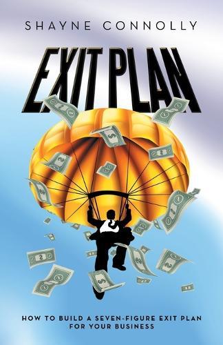 Exit Plan: How to Build a Seven-Figure Exit Plan for Your Business