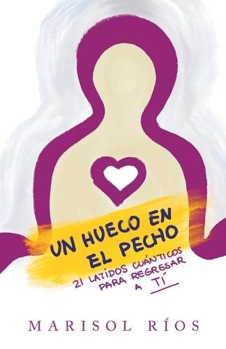 Un Hueco en el Pecho: 21 Latidos Cuánticos Para Regresar a Tí