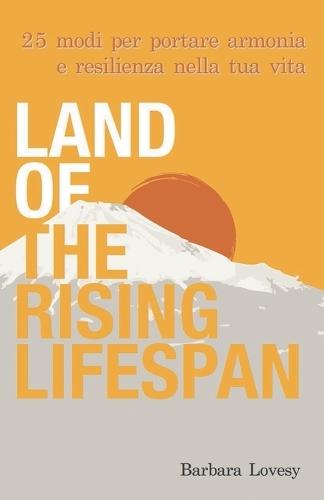 Land of the Rising Lifespan: 25 modi per portare armonia e resilienza nella tua vita