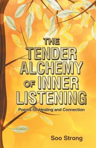 The Tender Alchemy of Inner Listening: Poems for Healing and Connection