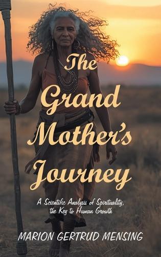 The Grand Mother's Journey: A Scientific Analysis of Spirituality, the Key to Human Growth