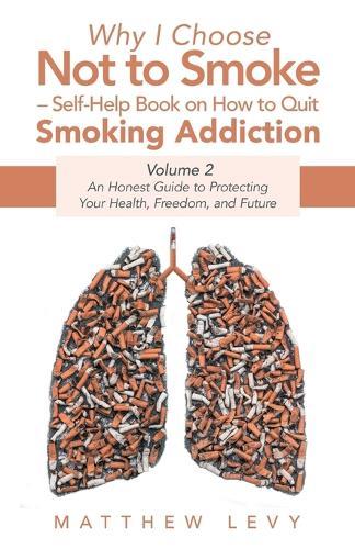Why I Choose Not to Smoke - Self-Help Book on How to Quit Smoking Addiction: An Honest Guide to Protecting Your Health, Freedom, and Future