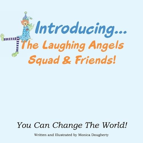 Introducing... The Laughing Angels Squad & Friends!: You Can Change The World!