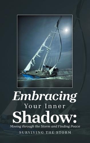 Embracing Your Inner Shadow: Moving through the Storm and Finding Peace: Surviving the Storm