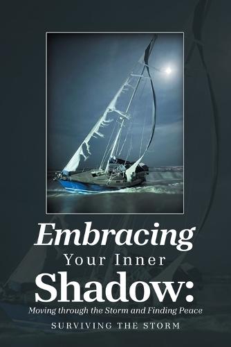 Embracing Your Inner Shadow: Moving through the Storm and Finding Peace: Surviving the Storm