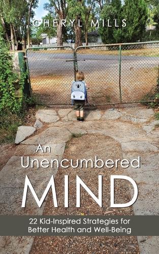 An Unencumbered Mind: 22 Kid-Inspired Strategies for Better Health and Well-Being