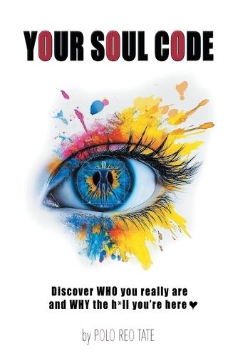 Your Soul Code: Discover WHO you really are and WHY the h*ll you're here