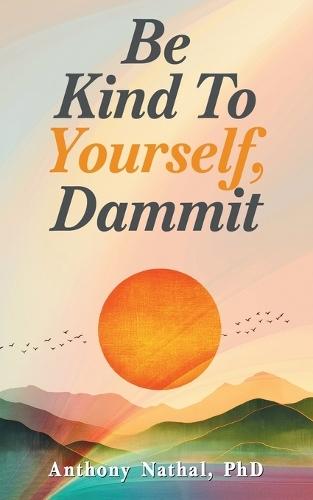 Be Kind to Yourself, Dammit