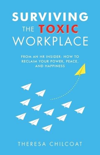 Surviving the Toxic Workplace: From an HR insider: How to Reclaim your Power, Peace, and Happiness