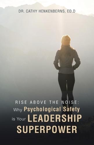 Rise Above the Noise: Why Psychological Safety is Your Leadership Superpower