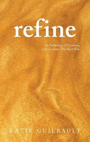 Refine: An Anthology Of Learning Life's Lessons The Hard Way